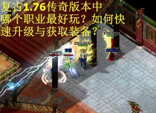 复古1.76传奇版本中哪个职业最好玩？如何快速升级与获取装备？