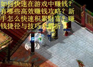 如何快速在游戏中赚钱？有哪些高效赚钱攻略？新手怎么快速积累财富？赚钱捷径与技巧全解析
