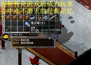 为何传奇游戏能成为玩家心中永不磨灭的经典记忆? 为何传奇游戏能成为玩家心中永不磨灭的经典记忆?