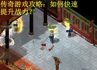 传奇游戏攻略：如何快速提升战力？