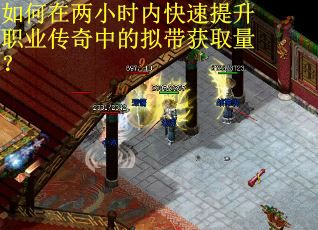 如何在两小时内快速提升职业传奇中的拟带获取量？