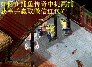 如何在捕鱼传奇中提高捕获率并赢取微信红包？