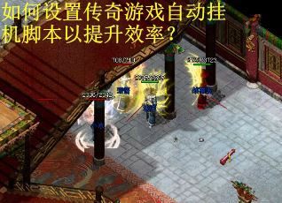 如何设置传奇游戏自动挂机脚本以提升效率？