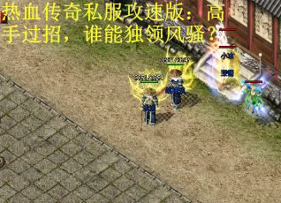 热血传奇私服攻速版：高手过招，谁能独领风骚？