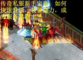 传奇私服新手宝典：如何快速升级，装备强力，成为服务器霸主