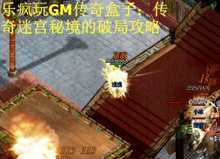 乐疯玩GM传奇盒子：传奇迷宫秘境的破局攻略