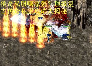 传奇私服哪家强？顶级复古传奇私服攻略大揭秘