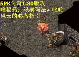 5PK传奇1.80版攻略秘籍：纵横玛法，叱咤风云的必备指引