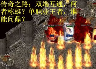 传奇之路：双端互通，何者称雄？单职业王者，谁能问鼎？