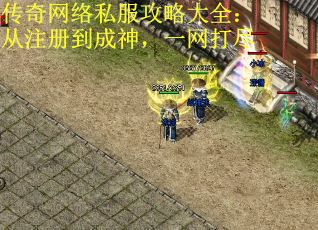 传奇网络私服攻略大全：从注册到成神，一网打尽