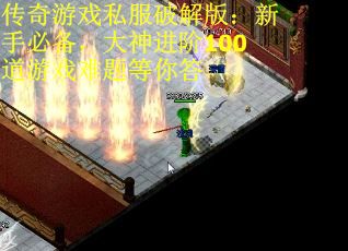 传奇游戏私服破解版：新手必备，大神进阶100道游戏难题等你答