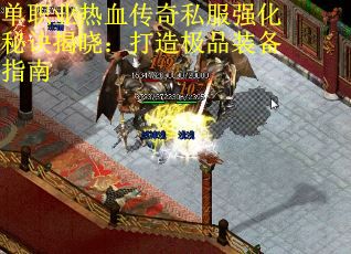 单职业热血传奇私服强化秘诀揭晓：打造极品装备指南