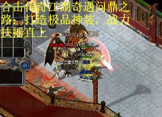 合击传奇江湖奇遇问鼎之路：打造极品神装，战力扶摇直上
