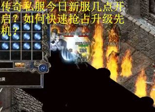 传奇私服今日新服几点开启？如何快速抢占升级先机？