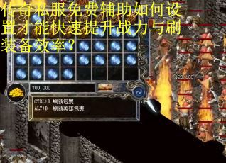 传奇私服免费辅助如何设置才能快速提升战力与刷装备效率？