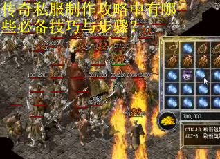 传奇私服制作攻略中有哪些必备技巧与步骤？