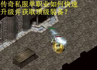 传奇私服单职业如何快速升级并获取顶级装备？
