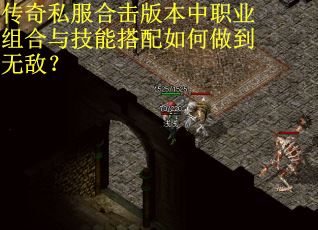 传奇私服合击版本中职业组合与技能搭配如何做到无敌？