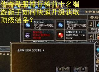 传奇私服排行榜前十名端游新手如何快速升级获取顶级装备？