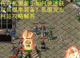 传奇私服新手如何快速获取高爆率装备?私服发布网站攻略解答 传奇私服新手如何快速获取高爆率装备?私服发布网站攻略解答