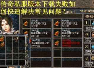 传奇私服版本下载失败如何快速解决常见问题? 传奇私服版本下载失败如何快速解决常见问题?
