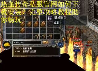 热血传奇私服官网如何下载安装？完整攻略教程助你畅玩