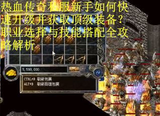 热血传奇私服新手如何快速升级并获取顶级装备？职业选择与技能搭配全攻略解析
