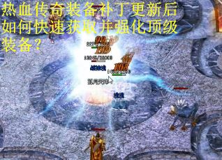 热血传奇装备补丁更新后如何快速获取并强化顶级装备？