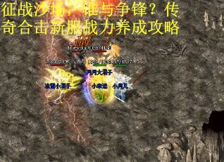征战沙场，谁与争锋？传奇合击新服战力养成攻略