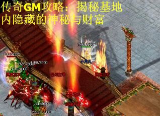 传奇GM攻略：揭秘基地内隐藏的神秘与财富