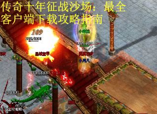 传奇十年征战沙场：最全客户端下载攻略指南