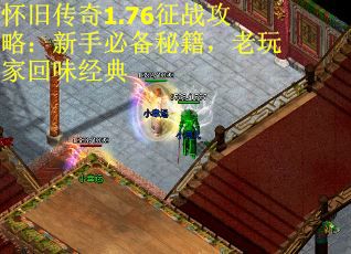 怀旧传奇1.76征战攻略：新手必备秘籍，老玩家回味经典