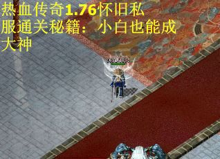 热血传奇1.76怀旧私服通关秘籍：小白也能成大神