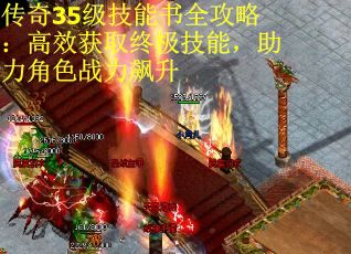 传奇35级技能书全攻略：高效获取终极技能，助力角色战力飙升