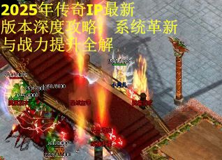 2025年传奇IP最新版本深度攻略：系统革新与战力提升全解