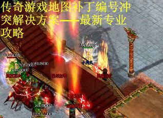 传奇游戏地图补丁编号冲突解决方案——最新专业攻略