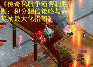 《传奇私服争霸赛制胜法则：积分翻倍策略与高阶奖励最大化指南》