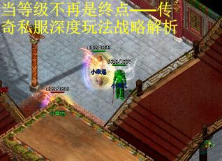 当等级不再是终点——传奇私服深度玩法战略解析
