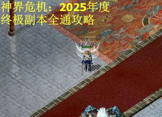 神界危机：2025年度终极副本全通攻略