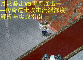 月灵暴击VS毒符连击——传奇道士攻击流派深度解析与实战指南