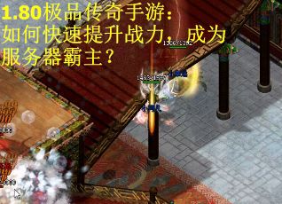 1.80极品传奇手游：如何快速提升战力，成为服务器霸主？