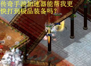 传奇手游加速器能帮我更快打到极品装备吗？