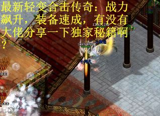 最新轻变合击传奇：战力飙升，装备速成，有没有大佬分享一下独家秘籍啊？
