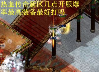 热血传奇新区几点开服爆率最高装备最好打吗