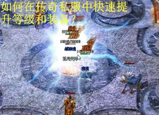 如何在传奇私服中快速提升等级和装备？