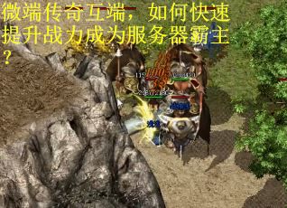 微端传奇互端，如何快速提升战力成为服务器霸主？