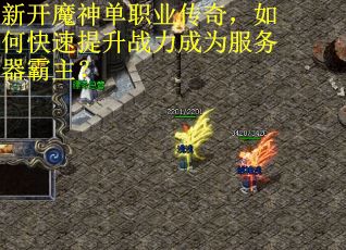 新开魔神单职业传奇，如何快速提升战力成为服务器霸主？