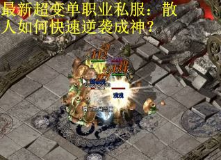 最新超变单职业私服：散人如何快速逆袭成神？