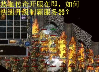 热血传奇开服在即，如何快速升级制霸服务器？