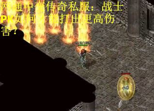网通中变传奇私服：战士PK如何才能打出更高伤害？
